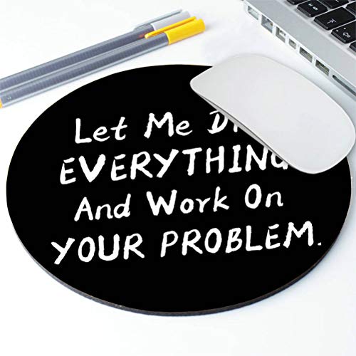 Funny Saying Round Mouse Pad, Let Me Drop Everything and Work On Your Problem Gaming Mouse Pad Mat Mousepad with Non-Slip Rubber Backed - color: Amr07
