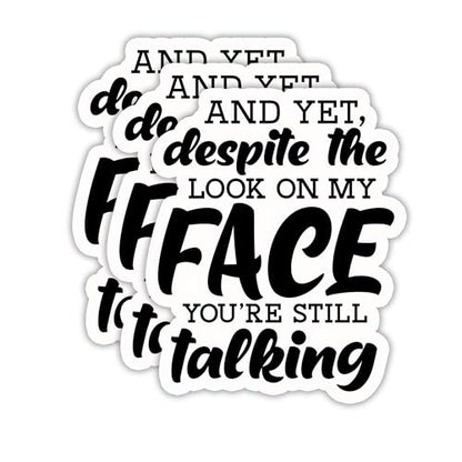 (3PCS) and Yet, Despite The Look On My Face You're Still Talking Sticker, Funny Sarcastic Stickers - Waterproof Vinyl Decals for Laptop, Tumbler, Water Bottle, Scrapbook Size 3" x 2.5 " - color: And Yet, Despite the Look on My Face You're Still Talking