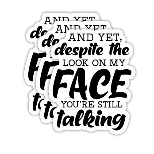 (3PCS) and Yet, Despite The Look On My Face You're Still Talking Sticker, Funny Sarcastic Stickers - Waterproof Vinyl Decals for Laptop, Tumbler, Water Bottle, Scrapbook Size 3" x 2.5 " - color: And Yet, Despite the Look on My Face You're Still Talking