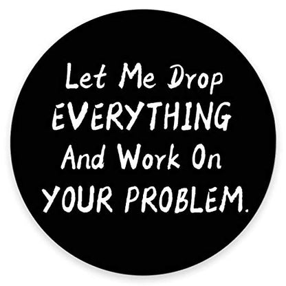 Funny Saying Round Mouse Pad, Let Me Drop Everything and Work On Your Problem Gaming Mouse Pad Mat Mousepad with Non-Slip Rubber Backed - color: Amr07