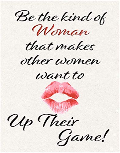 Be the Kind of Woman that makes other Women want to up their Game - Wall Art Print Quote - 11x14 Unframed Photo - Gift for a Dorm Room, Bedroom, Party Cave, Game Room - Female Decor Poster Under $20
